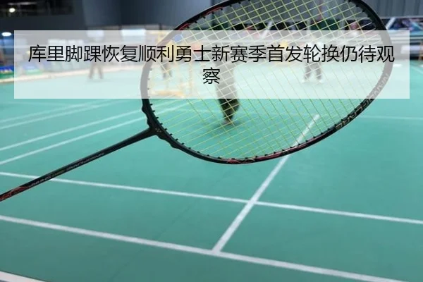 库里脚踝恢复顺利勇士新赛季首发轮换仍待观察