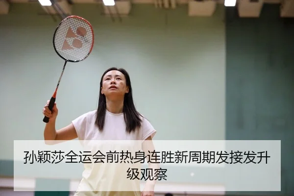 孙颖莎全运会前热身连胜新周期发接发升级观察